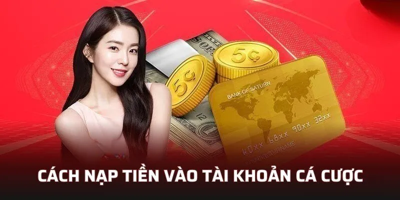 Cách nạp tiền vào tài khoản cá cược