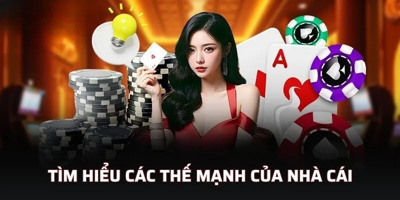 Tìm hiểu các thế mạnh của nhà cái